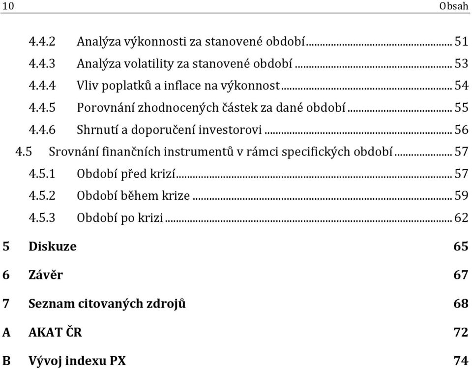 5 Srovnání finančních instrumentů v rámci specifických období... 57 4.5.1 Období před krizí... 57 4.5.2 Období během krize.