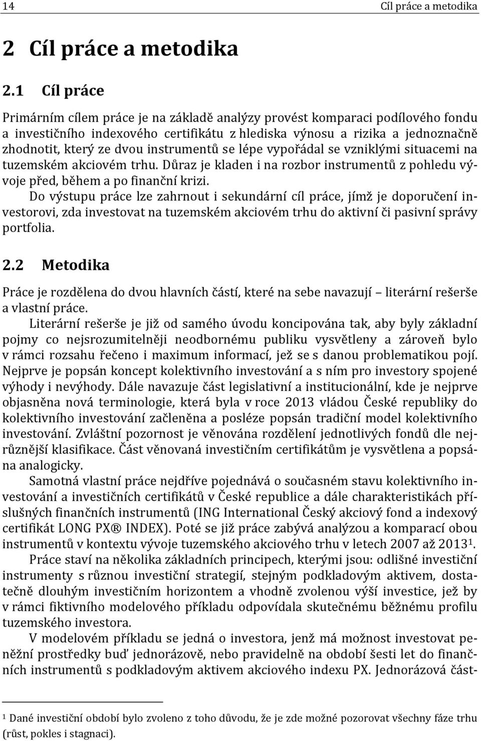 instrumentů se lépe vypořádal se vzniklými situacemi na tuzemském akciovém trhu. Důraz je kladen i na rozbor instrumentů z pohledu vývoje před, během a po finanční krizi.