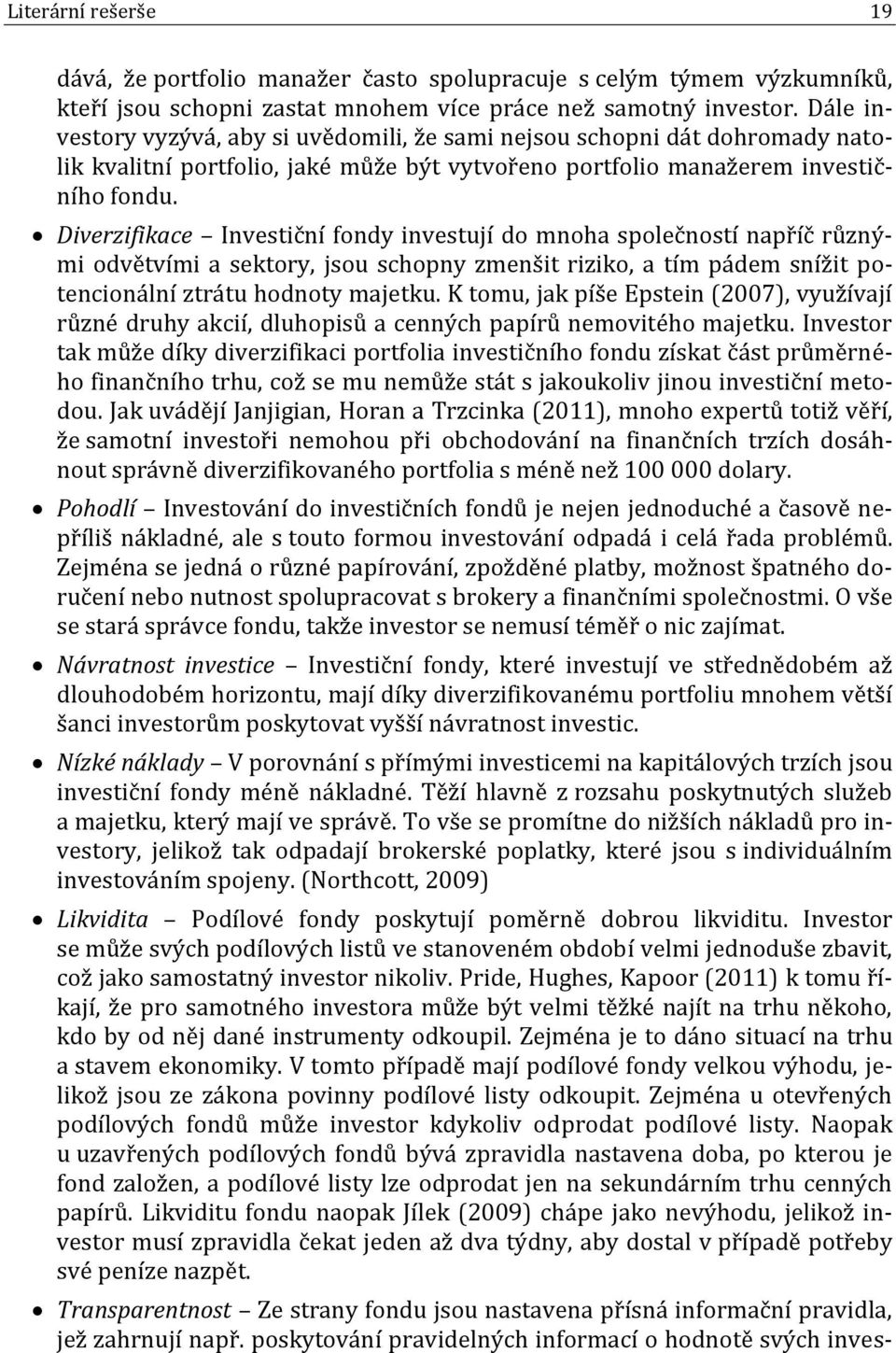 Diverzifikace Investiční fondy investují do mnoha společností napříč různými odvětvími a sektory, jsou schopny zmenšit riziko, a tím pádem snížit potencionální ztrátu hodnoty majetku.