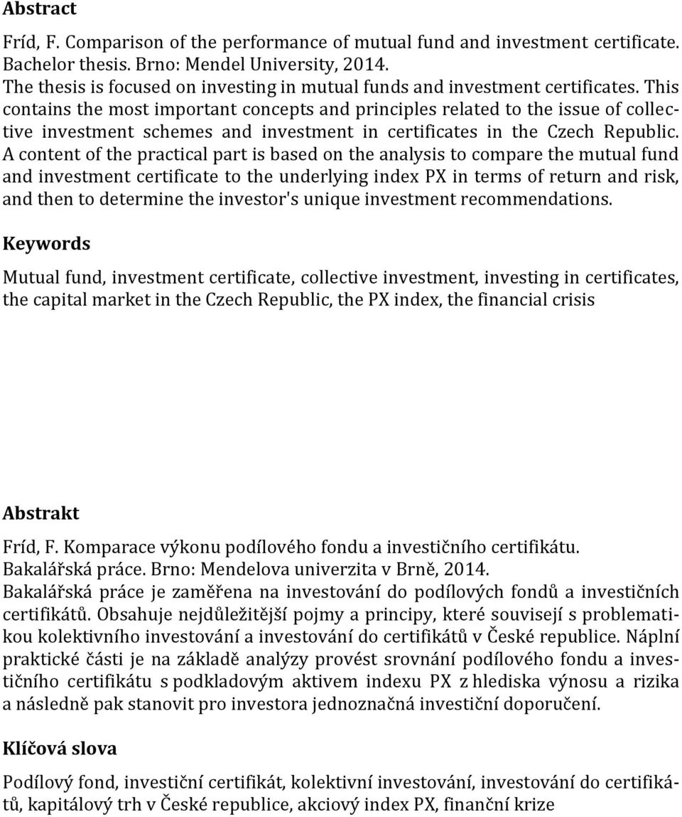 This contains the most important concepts and principles related to the issue of collective investment schemes and investment in certificates in the Czech Republic.