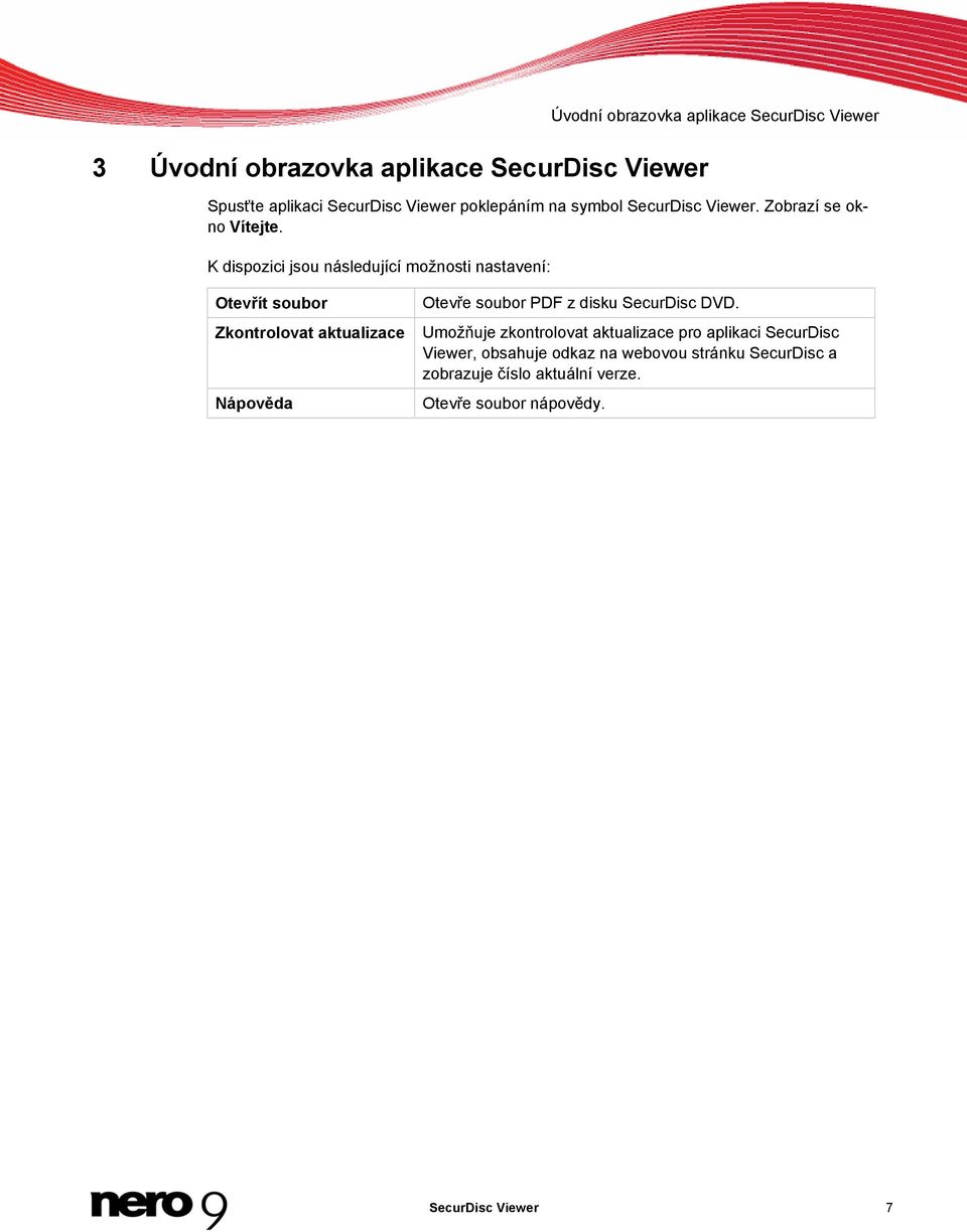 K dispozici jsou následující možnosti nastavení: Otevřít soubor Zkontrolovat aktualizace Nápověda Otevře soubor PDF z disku