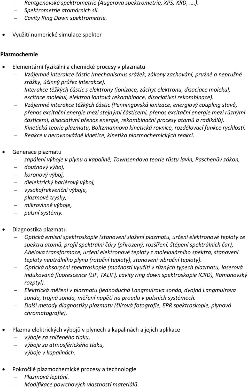 průřez interakce). Interakce těžkých částic s elektrony (ionizace, záchyt elektronu, disociace molekul, excitace molekul, elektron iontová rekombinace, disociativní rekombinace).