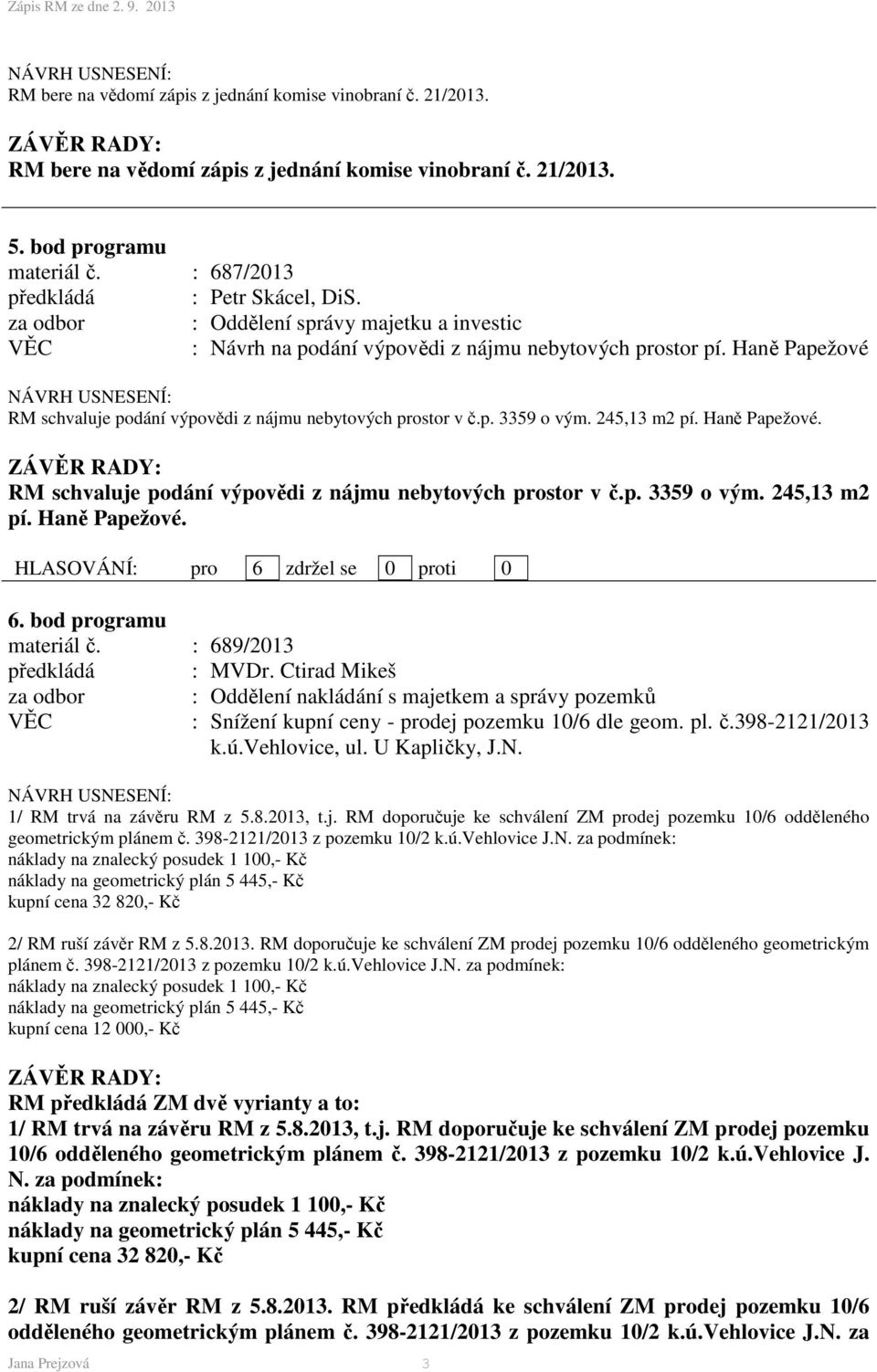 245,13 m2 pí. Haně Papežové. RM schvaluje podání výpovědi z nájmu nebytových prostor v č.p. 3359 o vým. 245,13 m2 pí. Haně Papežové. 6. bod programu materiál č. : 689/2013 předkládá : MVDr.