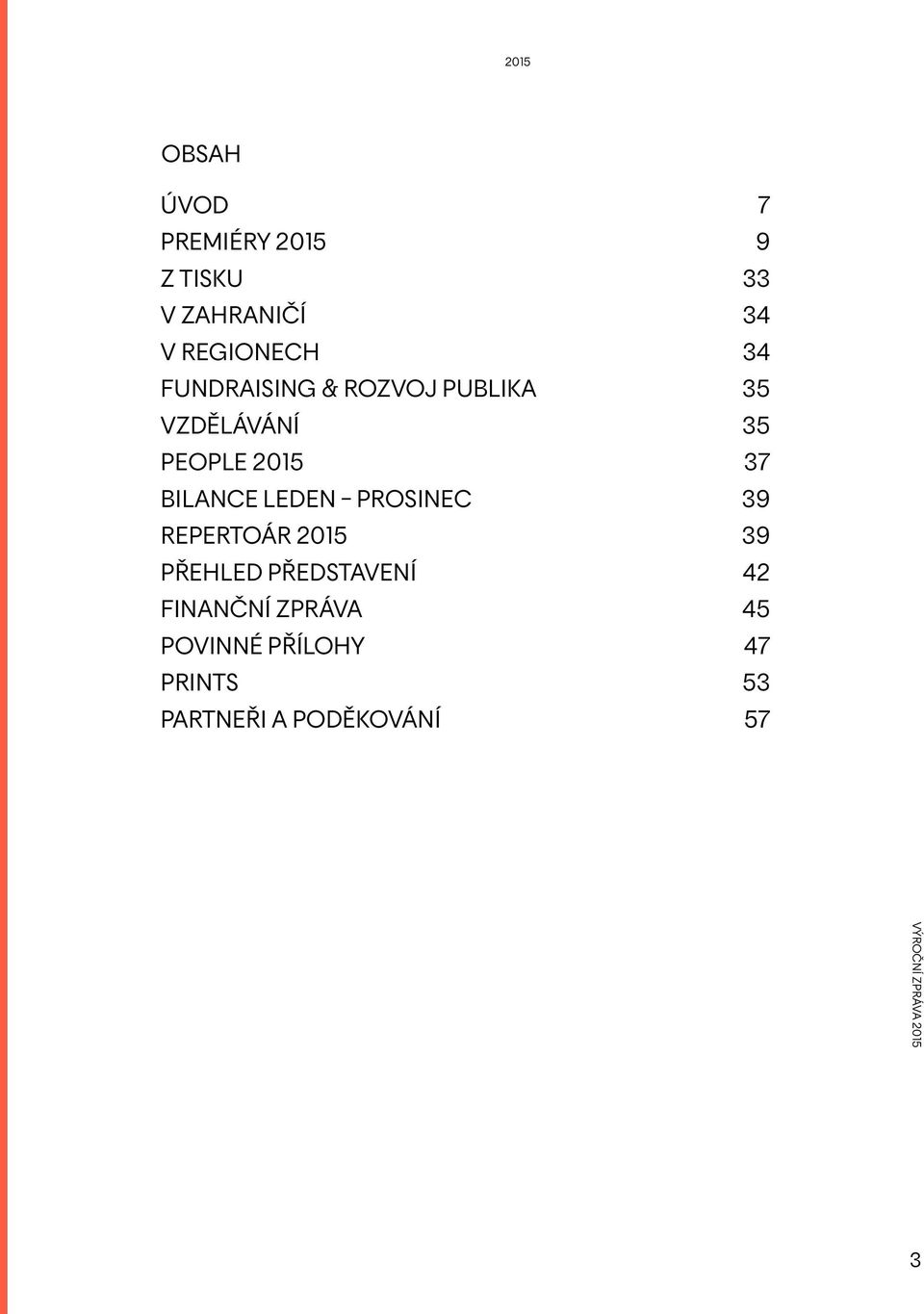 2015 PŘEHLED PŘEDSTAVENÍ FINANČNÍ ZPRÁVA POVINNÉ PŘÍLOHY PRINTS PARTNEŘI A