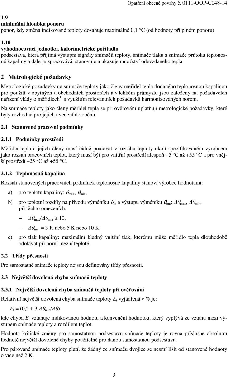 ukazuje množství odevzdaného tepla 2 Metrologické požadavky Metrologické požadavky na snímače teploty jako členy měřidel tepla dodaného teplonosnou kapalinou pro použití v obytných a obchodních