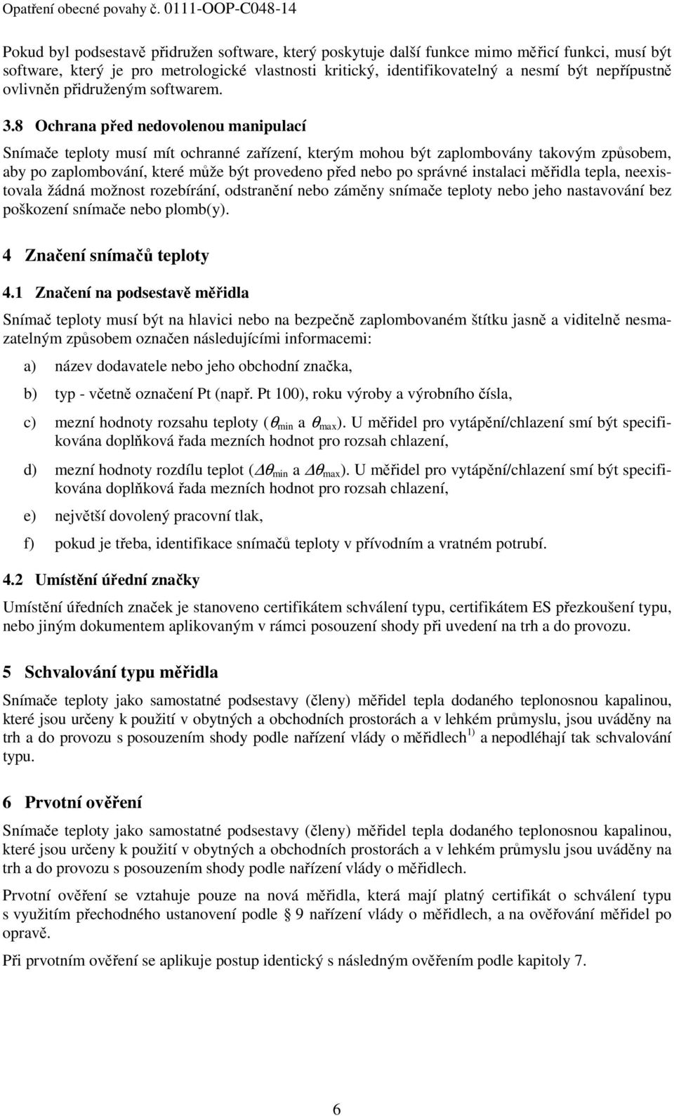 8 Ochrana před nedovolenou manipulací Snímače teploty musí mít ochranné zařízení, kterým mohou být zaplombovány takovým způsobem, aby po zaplombování, které může být provedeno před nebo po správné