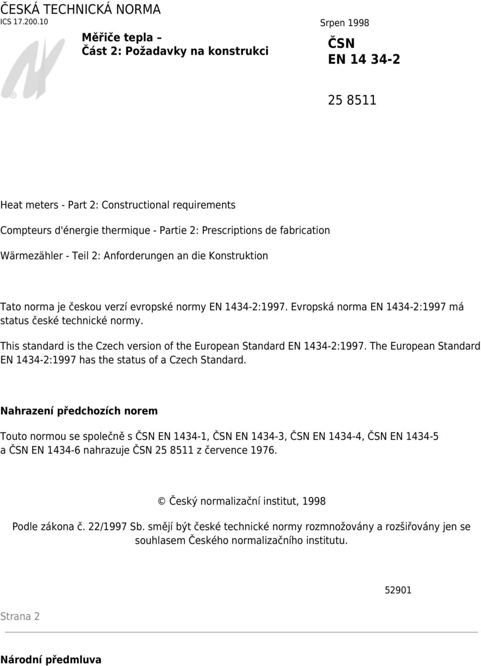 fabrication Wärmezähler - Teil 2: Anforderungen an die Konstruktion Tato norma je českou verzí evropské normy EN 1434-2:1997. Evropská norma EN 1434-2:1997 má status české technické normy.