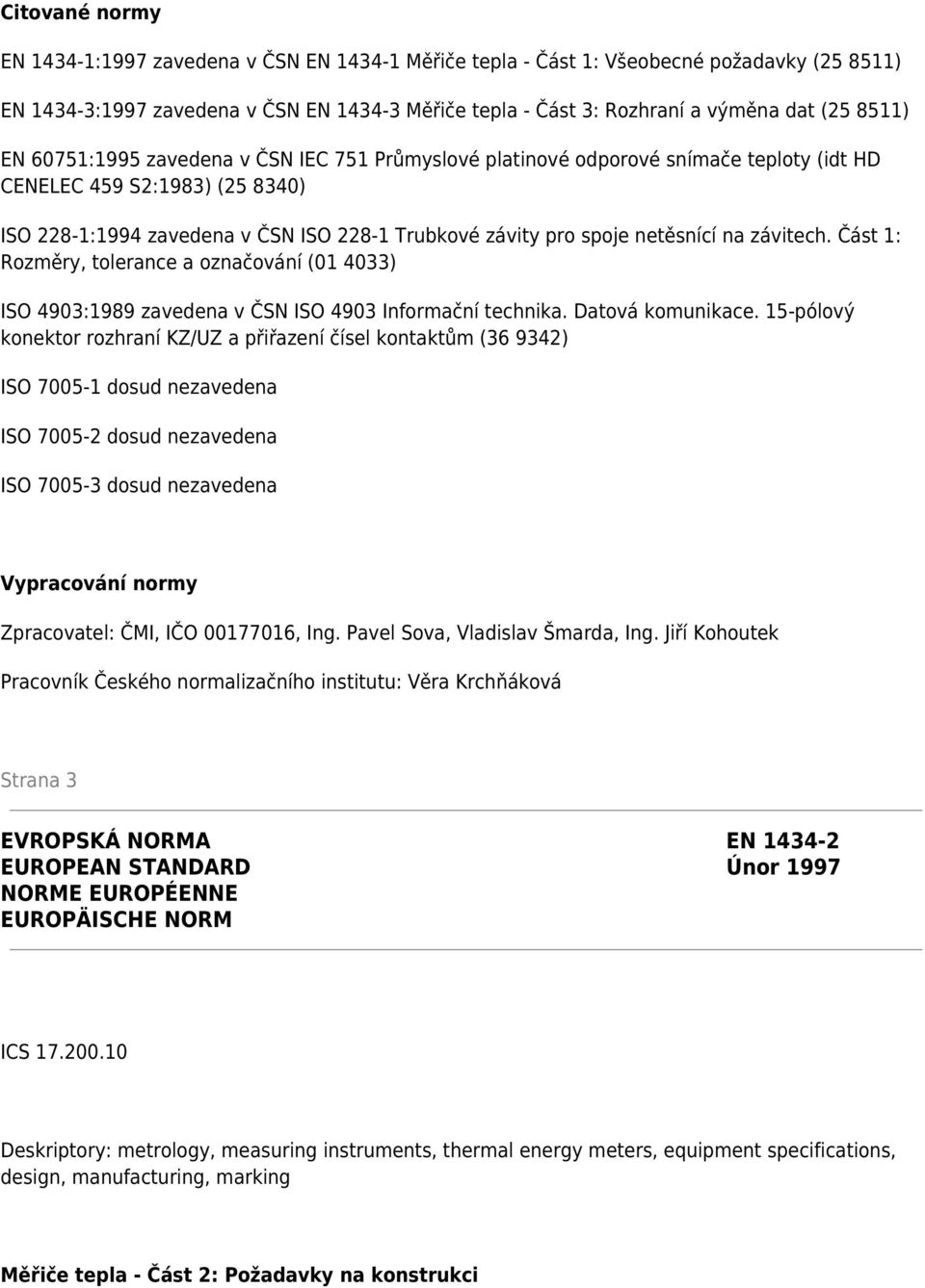 netěsnící na závitech. Část 1: Rozměry, tolerance a označování (01 4033) ISO 4903:1989 zavedena v ČSN ISO 4903 Informační technika. Datová komunikace.