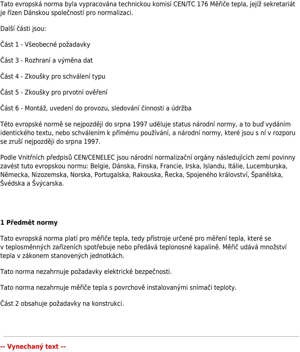 činnosti a údržba Této evropské normě se nejpozději do srpna 1997 uděluje status národní normy, a to buď vydáním identického textu, nebo schválením k přímému používání, a národní normy, které jsou s