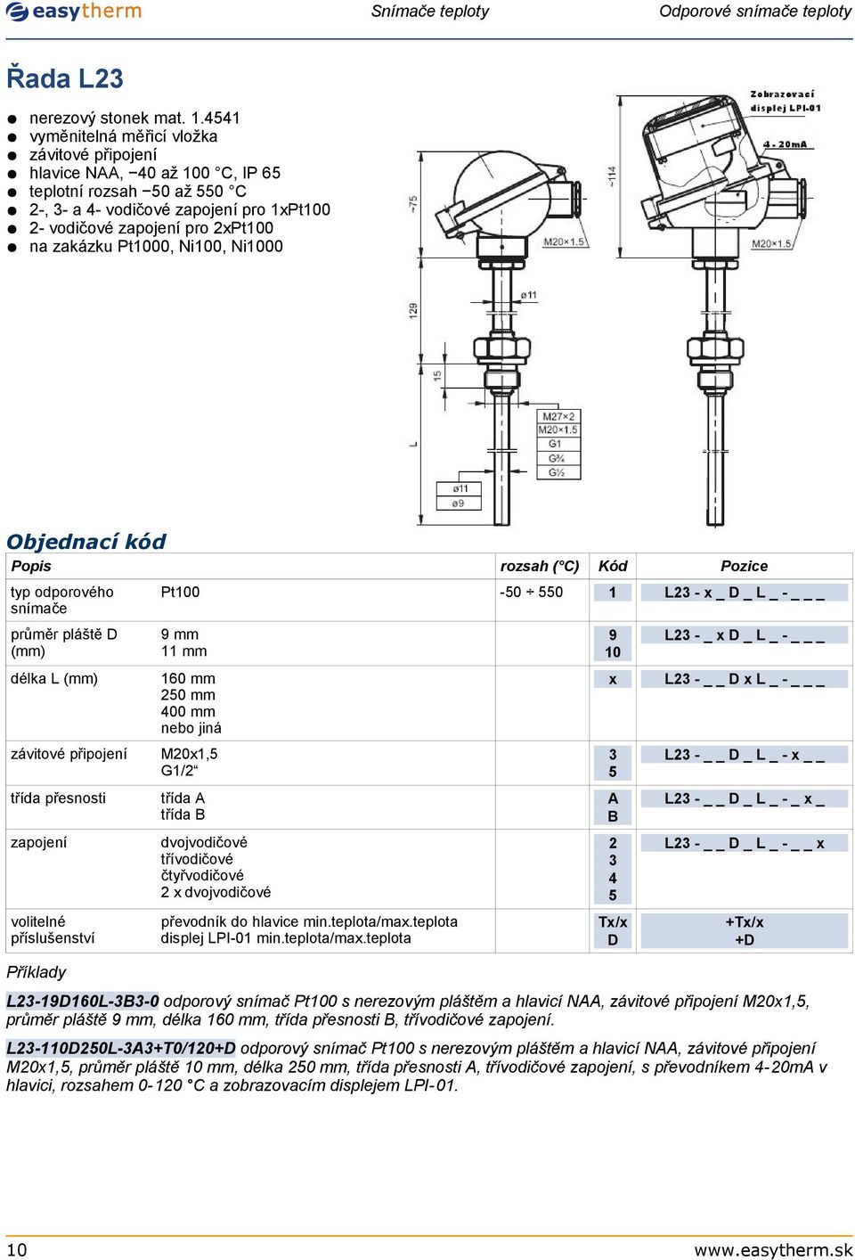 L typ odporového snímače Pt00 průměr pláště D 9 mm mm 9 0 L _ x D _ L délka L 60 mm 50 mm 400 mm nebo jiná x L D x L závitové připojení M0x,5 / 5 L D _ L _ x třída přesnosti třída A třída B A B L D _