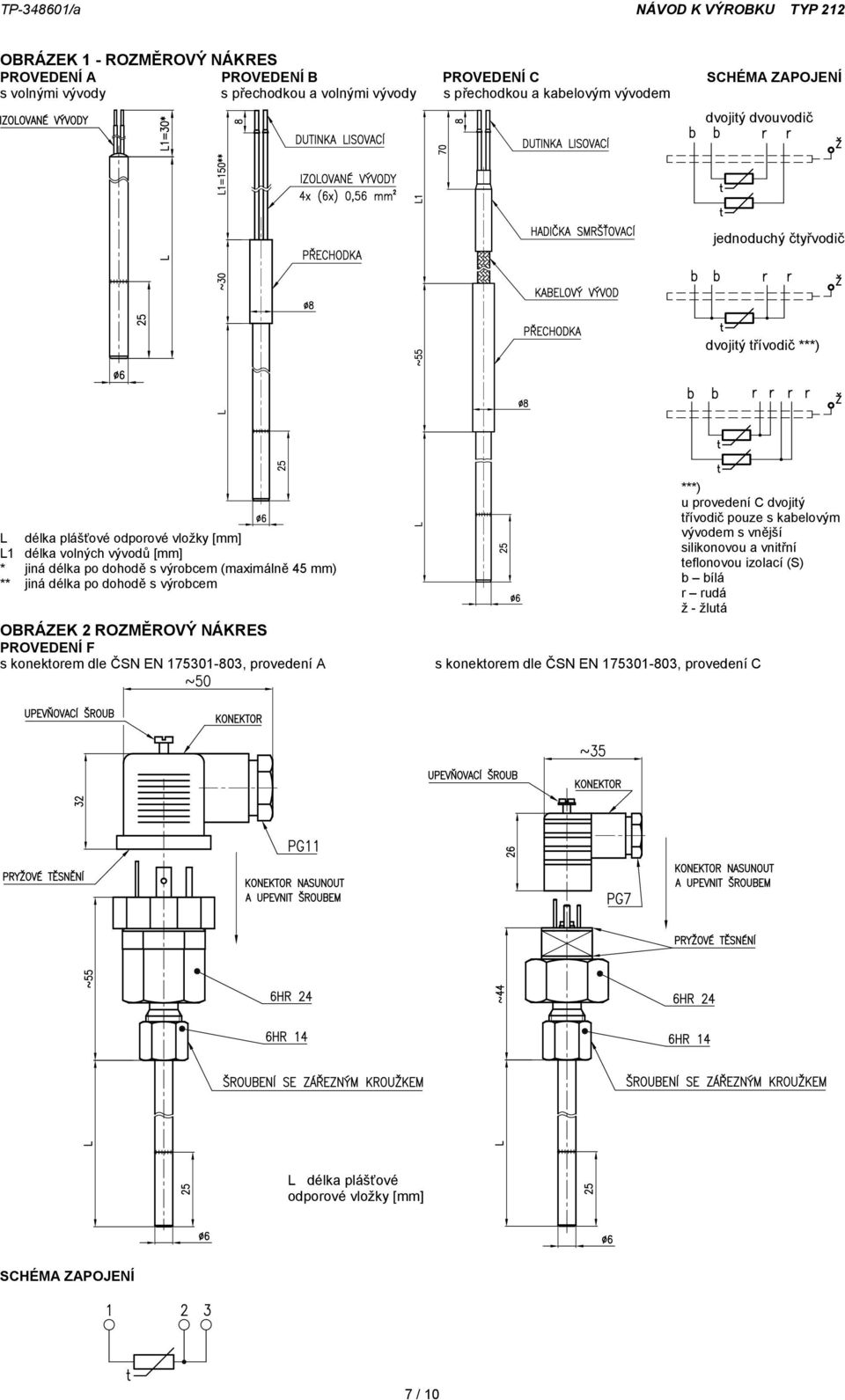 jiná délka po dohodě s výrobcem OBRÁZEK 2 ROZMĚROVÝ NÁKRES PROVEDENÍ F s konektorem dle ČSN EN 175301-803, provedení A ***) u provedení C dvojitý třívodič pouze s kabelovým