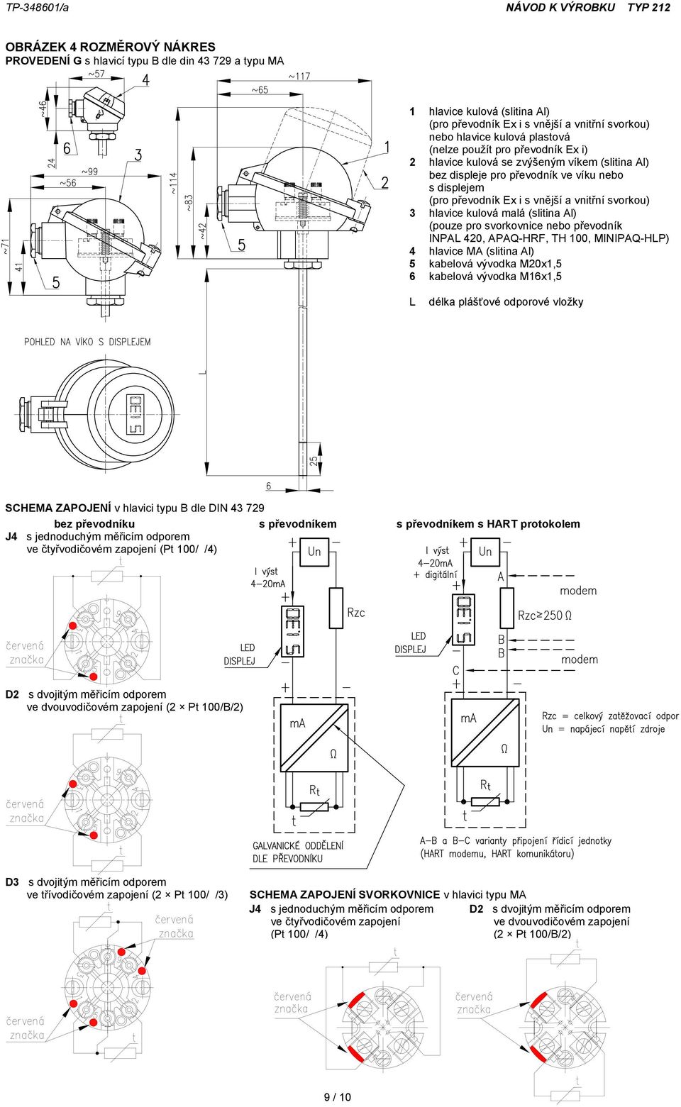 (slitina Al) (pouze pro svorkovnice nebo převodník INPAL 420, APAQ-HRF, TH 100, MINIPAQ-HLP) 4 hlavice MA (slitina Al) 5 kabelová vývodka M20x1,5 6 kabelová vývodka M16x1,5 L délka plášťové odporové