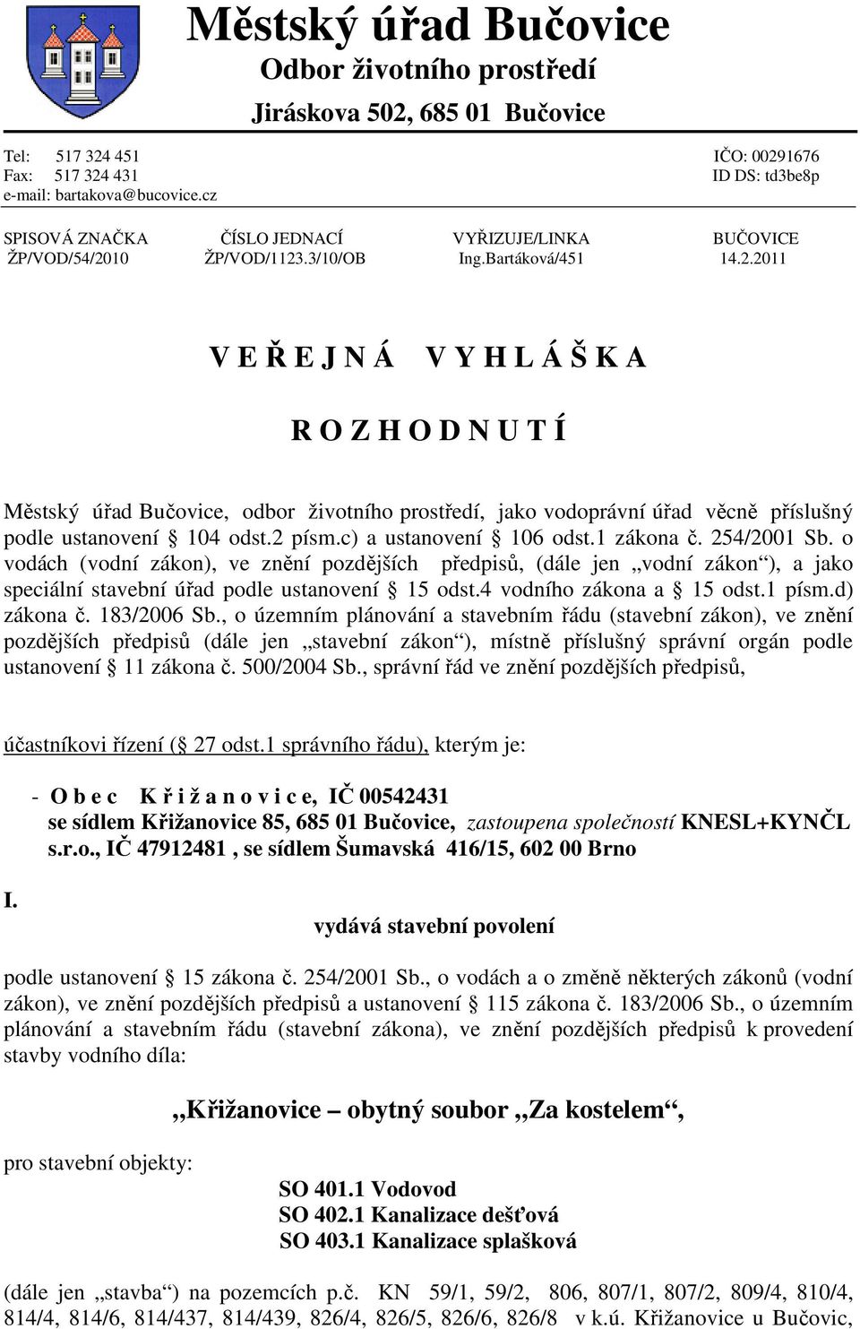 10 ŽP/VOD/1123.3/10/OB Ing.Bartáková/451 14.2.2011 V E Ř E J N Á V Y H L Á Š K A R O Z H O D N U T Í Městský úřad Bučovice, odbor životního prostředí, jako vodoprávní úřad věcně příslušný podle ustanovení 104 odst.