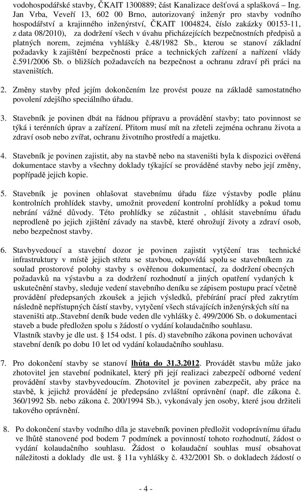 přicházejících bezpečnostních předpisů a platných norem, zejména vyhlášky č.48/1982 Sb., kterou se stanoví základní požadavky k zajištění bezpečnosti práce a technických zařízení a nařízení vlády č.