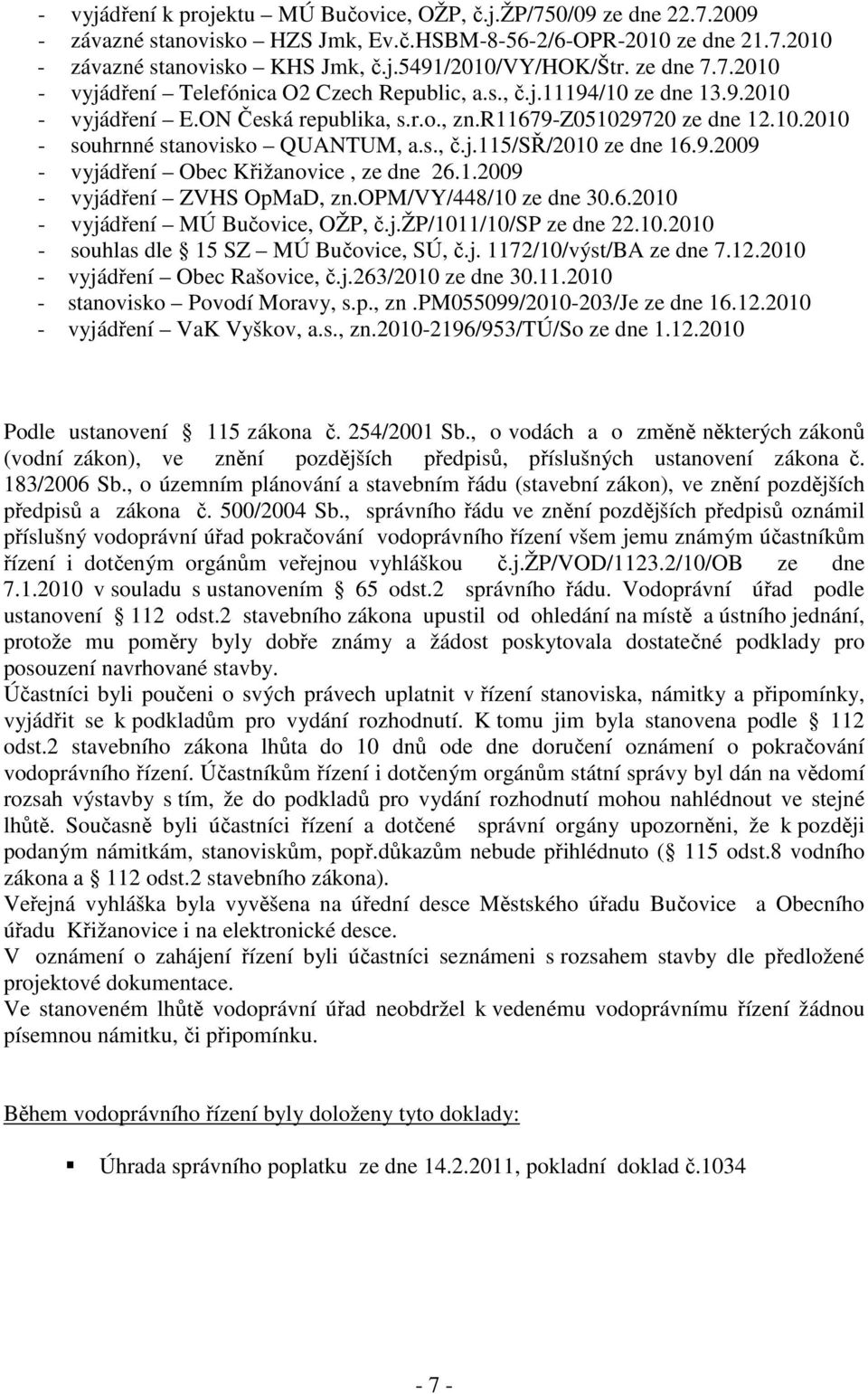 s., č.j.115/sř/2010 ze dne 16.9.2009 - vyjádření Obec Křižanovice, ze dne 26.1.2009 - vyjádření ZVHS OpMaD, zn.opm/vy/448/10 ze dne 30.6.2010 - vyjádření MÚ Bučovice, OŽP, č.j.žp/1011/10/sp ze dne 22.