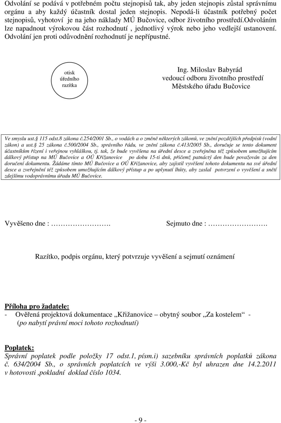 odvoláním lze napadnout výrokovou část rozhodnutí, jednotlivý výrok nebo jeho vedlejší ustanovení. Odvolání jen proti odůvodnění rozhodnutí je nepřípustné. otisk úředního razítka Ing.