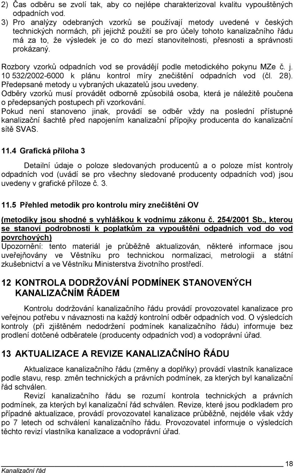 stanovitelnosti, přesnosti a správnosti prokázaný. Rozbory vzorků odpadních vod se provádějí podle metodického pokynu MZe č. j. 10 532/2002-6000 k plánu kontrol míry znečištění odpadních vod (čl. 28).