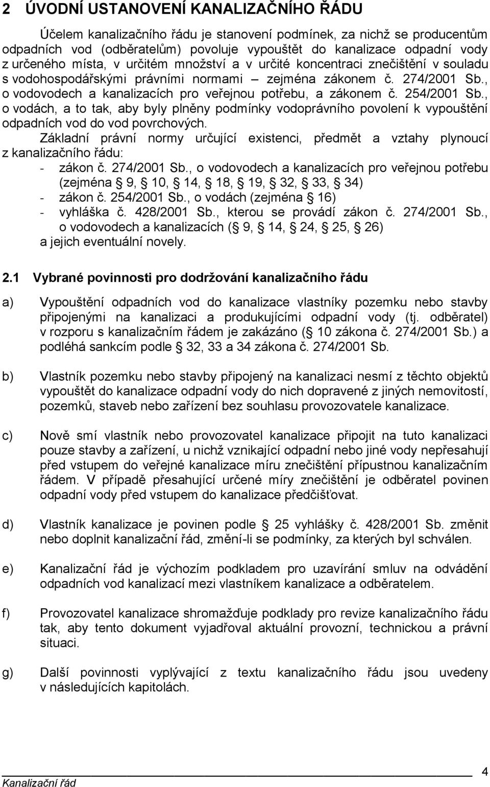 , o vodovodech a kanalizacích pro veřejnou potřebu, a zákonem č. 254/2001 Sb., o vodách, a to tak, aby byly plněny podmínky vodoprávního povolení k vypouštění odpadních vod do vod povrchových.