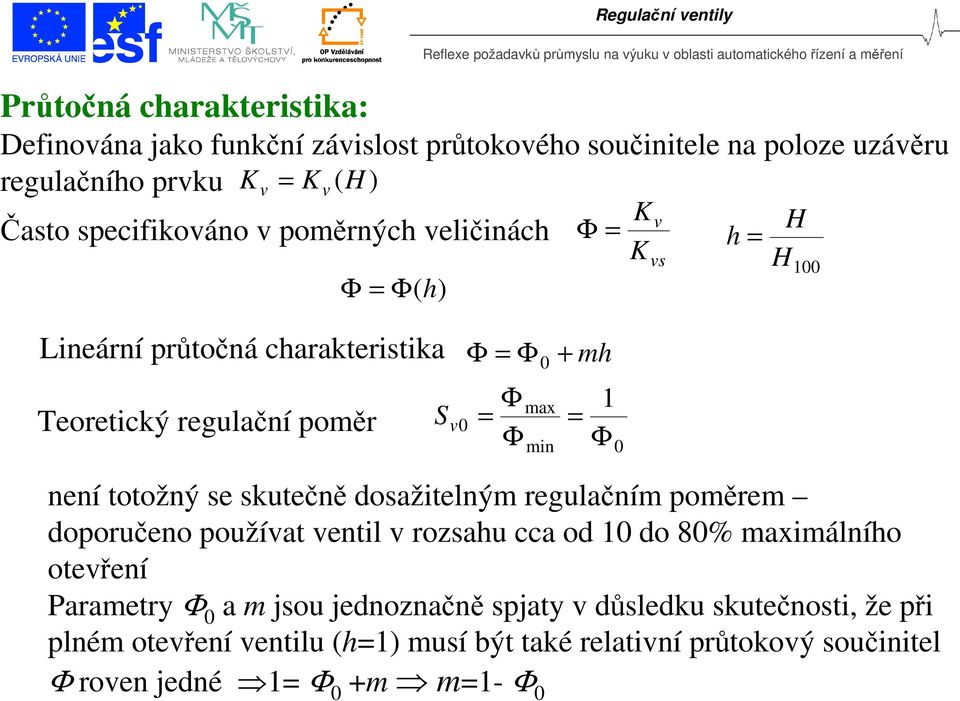 není totožný se skutečně dosažitelným regulačním poměrem doporučeno používat ventil v rozsahu cca od 10 do 80% maximálního otevření Parametry Φ 0 a m jsou