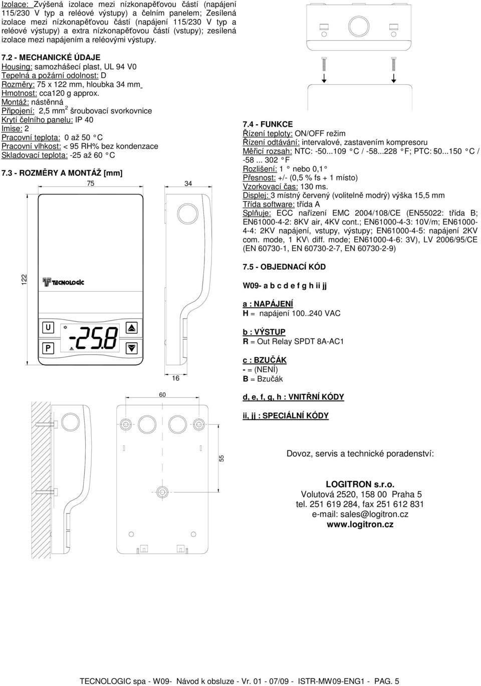 2 - MECHANICKÉ ÚDAJE Housing: samozhášecí plast, UL 94 V0 Tepelná a požární odolnost: D Rozměry: 75 x 122 mm, hloubka 34 mm Hmotnost: cca120 g approx.