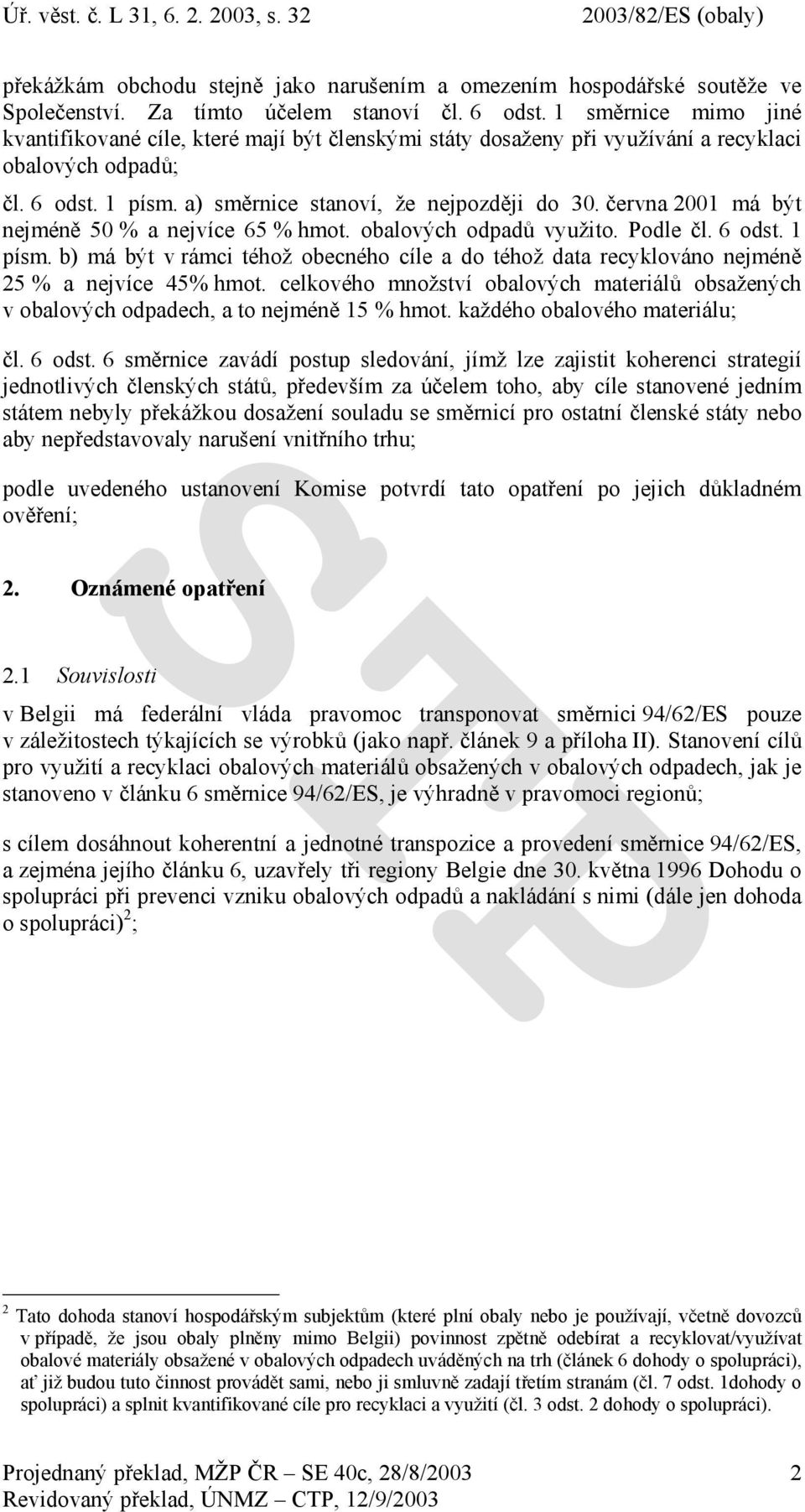 června 2001 má být nejméně 50 % a nejvíce 65 % hmot. obalových odpadů využito. Podle čl. 6 odst. 1 písm.