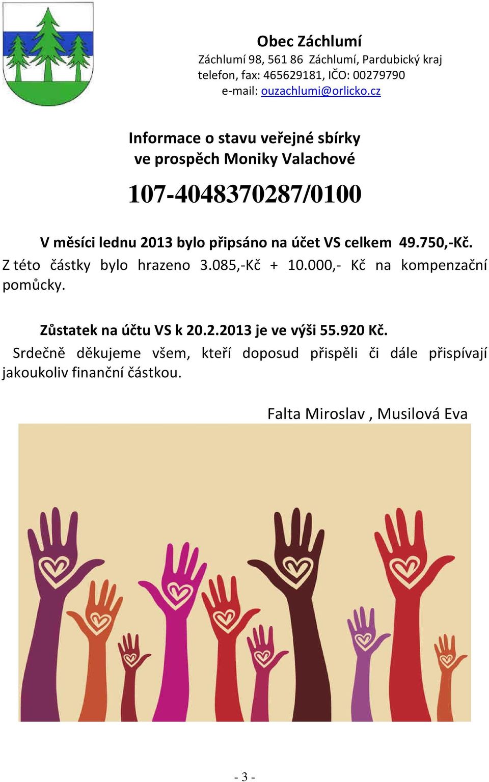 celkem 49.750,-Kč. Z této částky bylo hrazeno 3.085,-Kč + 10.000,- Kč na kompenzační pomůcky. Zůstatek na účtu VS k 20