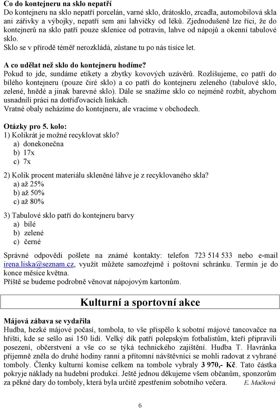 A co udělat než sklo do kontejneru hodíme? Pokud to jde, sundáme etikety a zbytky kovových uzávěrů.