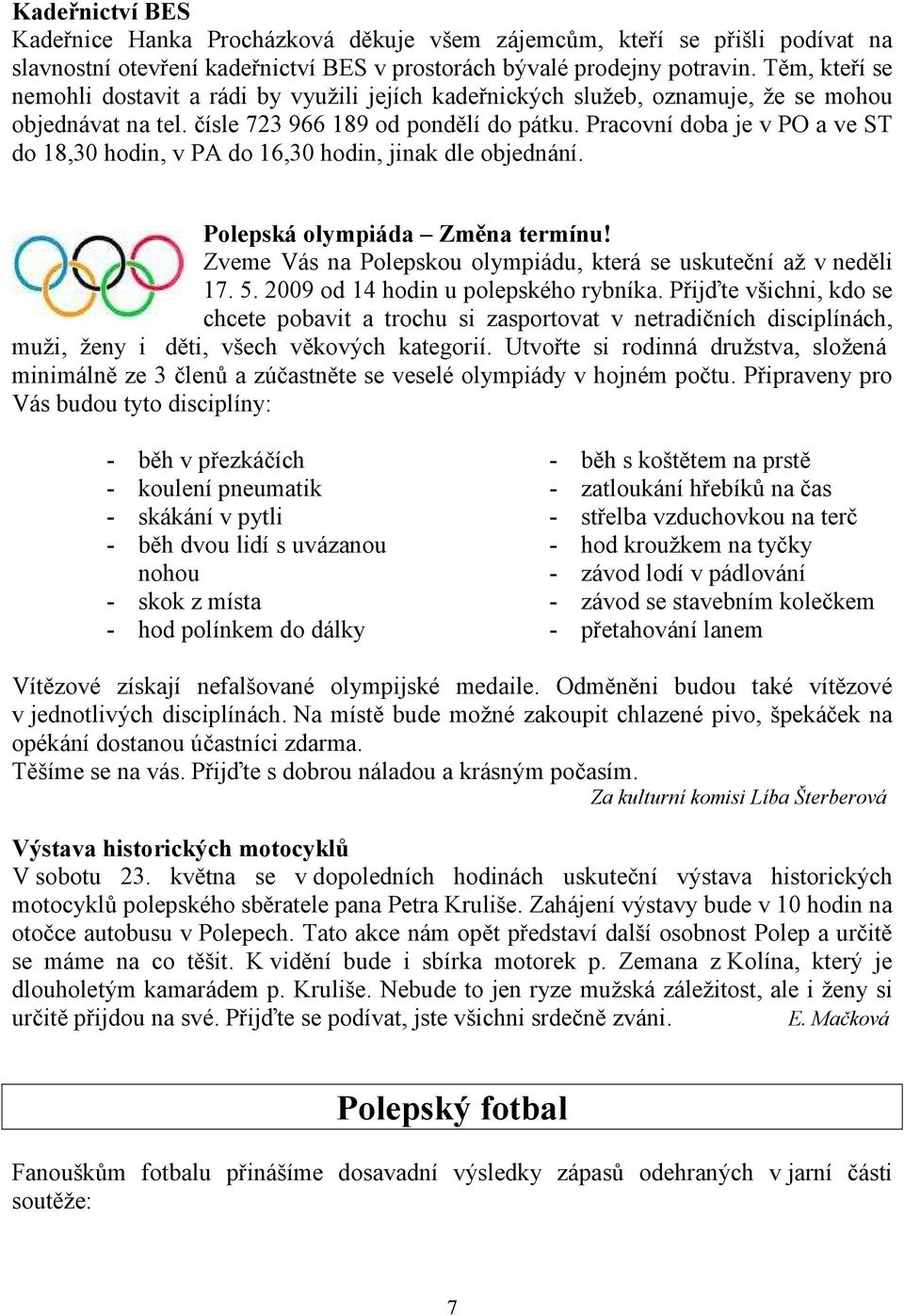 Pracovní doba je v PO a ve ST do 18,30 hodin, v PA do 16,30 hodin, jinak dle objednání. Polepská olympiáda Změna termínu! Zveme Vás na Polepskou olympiádu, která se uskuteční až v neděli 17. 5.