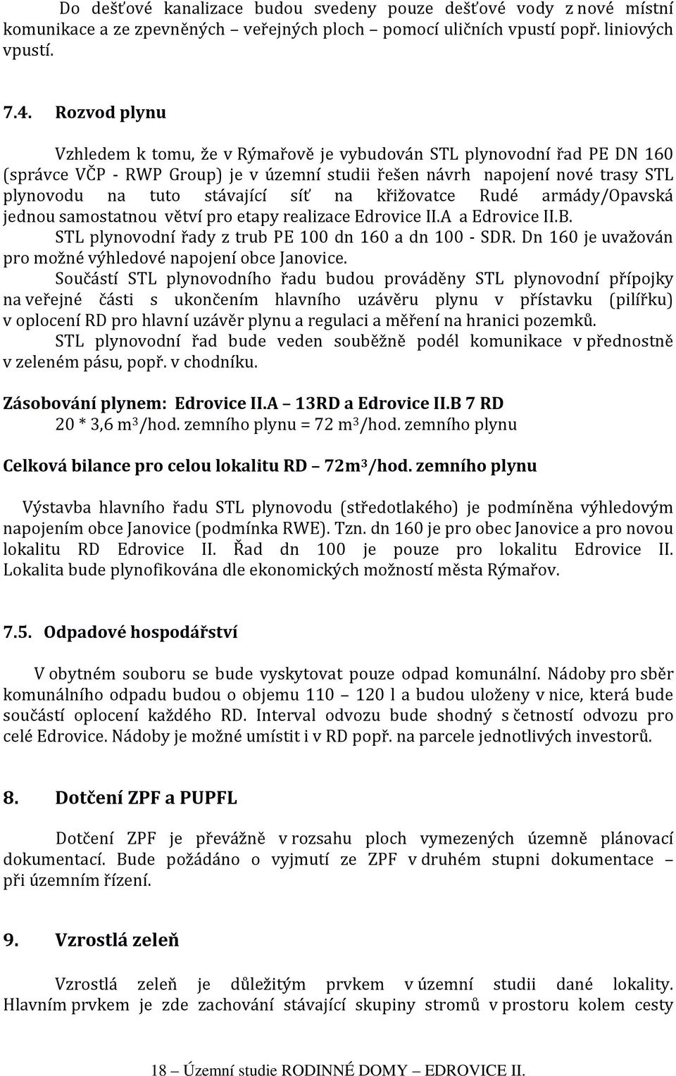 na křižovatce Rudé armády/opavská jednou samostatnou větví pro etapy realizace Edrovice II.A a Edrovice II.B. STL plynovodní řady z trub PE 100 dn 160 a dn 100 - SDR.