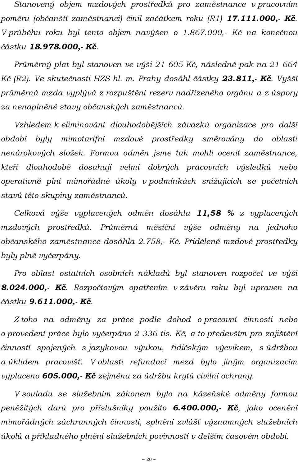 Vyšší průměrná mzda vyplývá z rozpuštění rezerv nadřízeného orgánu a z úspory za nenaplněné stavy občanských zaměstnanců.