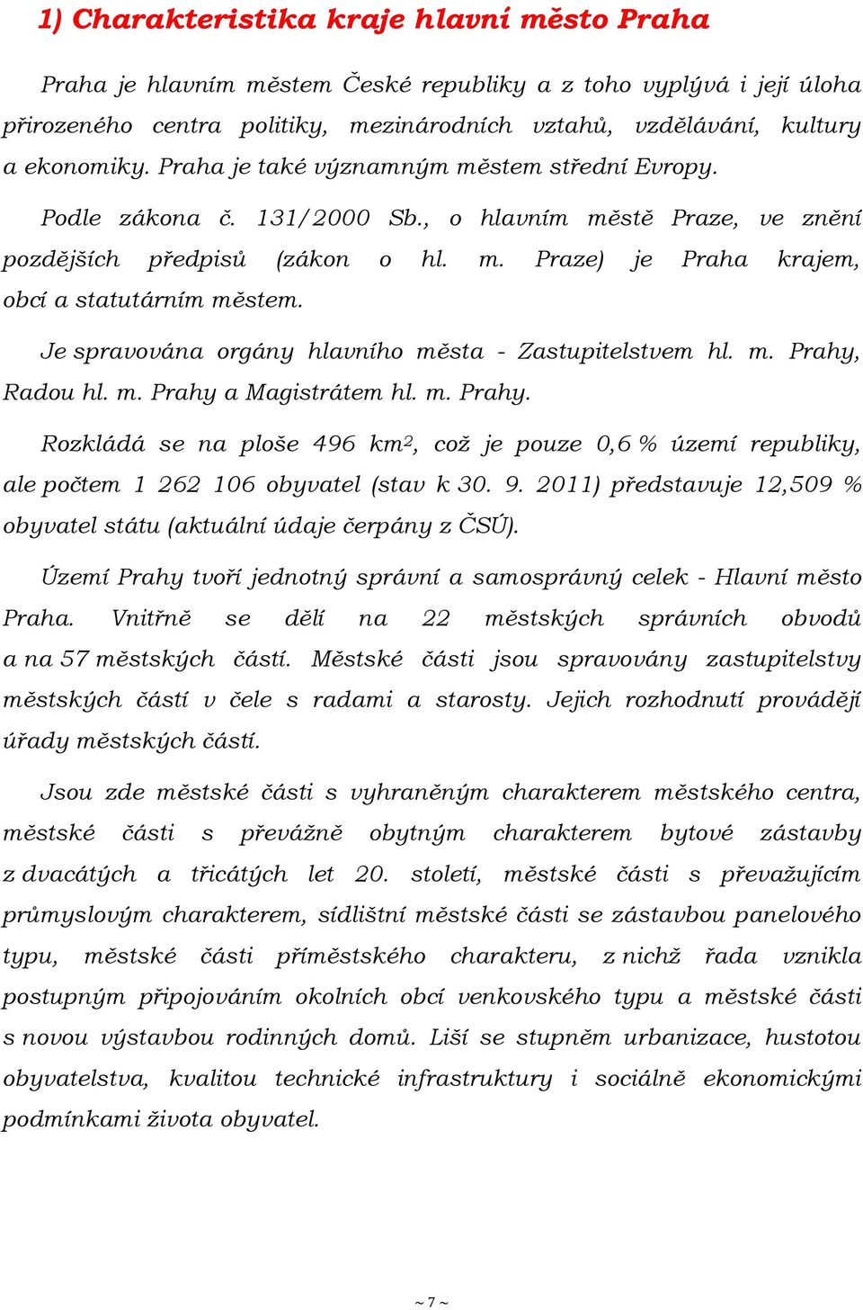 Je spravována orgány hlavního města - Zastupitelstvem hl. m. Prahy, Radou hl. m. Prahy a Magistrátem hl. m. Prahy. Rozkládá se na ploše 496 km 2, coţ je pouze 0,6 % území republiky, ale počtem 1 262 106 obyvatel (stav k 30.