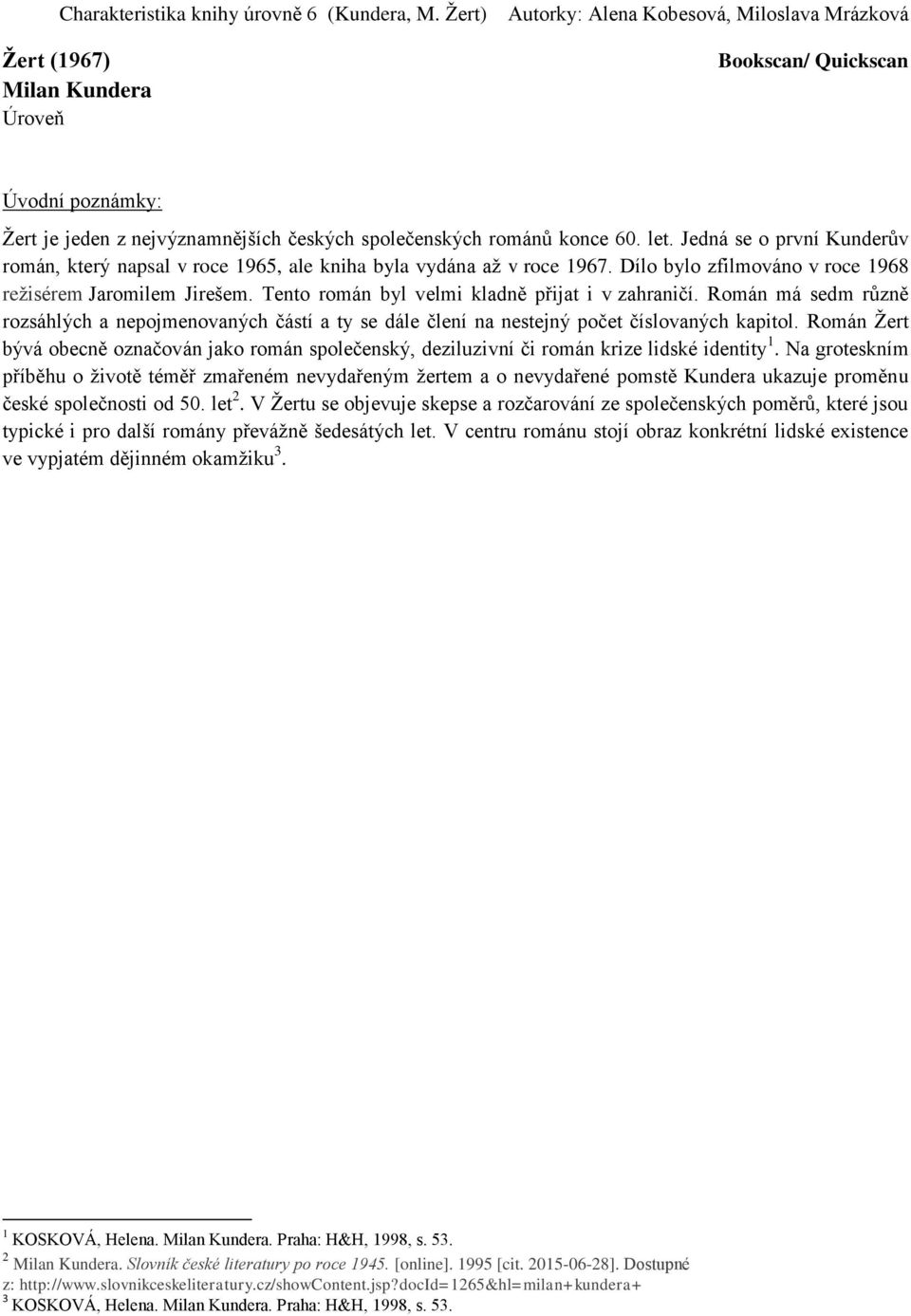 Tento román byl velmi kladně přijat i v zahraničí. Román má sedm různě rozsáhlých a nepojmenovaných částí a ty se dále člení na nestejný počet číslovaných kapitol.