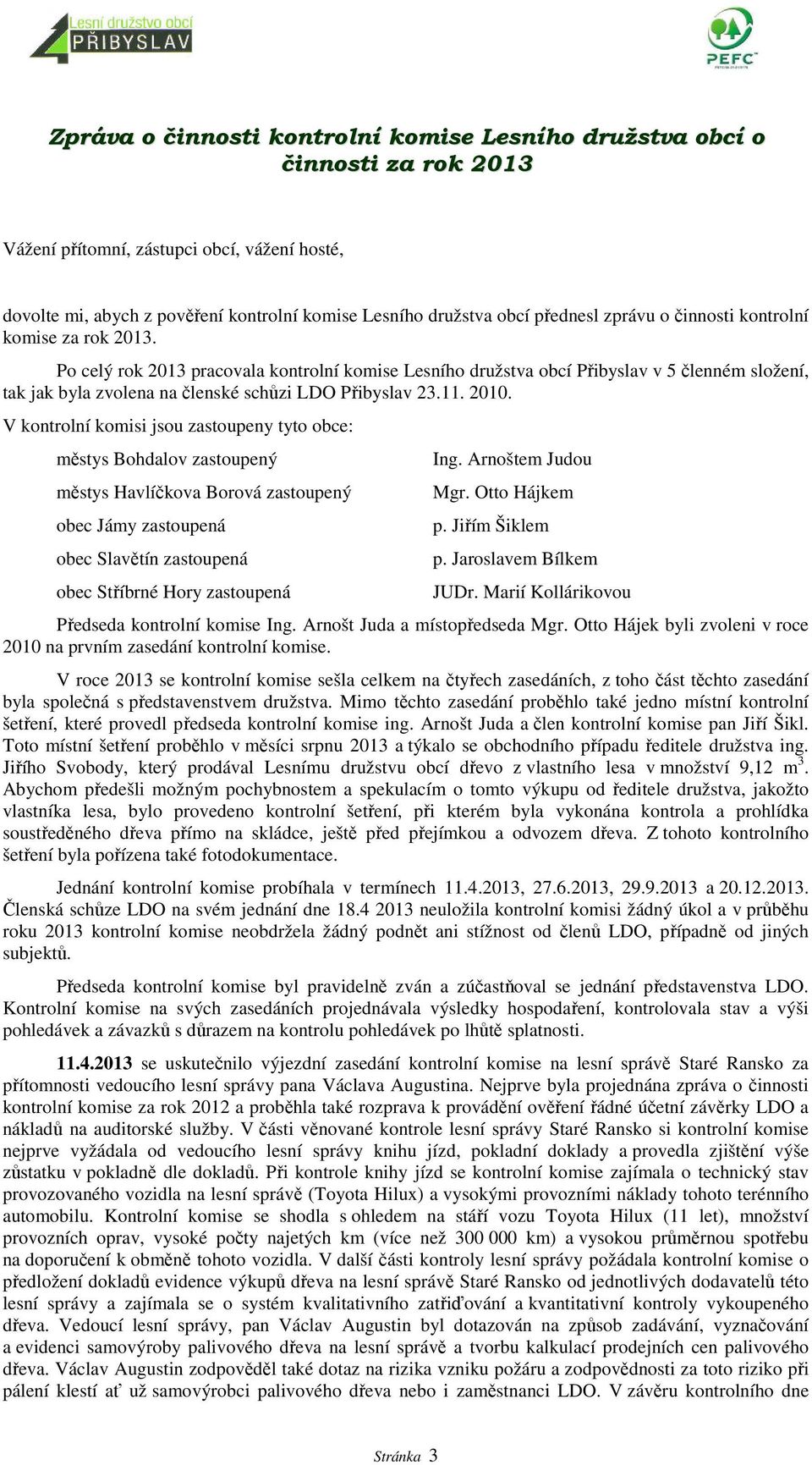 Po celý rok 2013 pracovala kontrolní komise Lesního družstva obcí Přibyslav v 5 členném složení, tak jak byla zvolena na členské schůzi LDO Přibyslav 23.11. 2010.