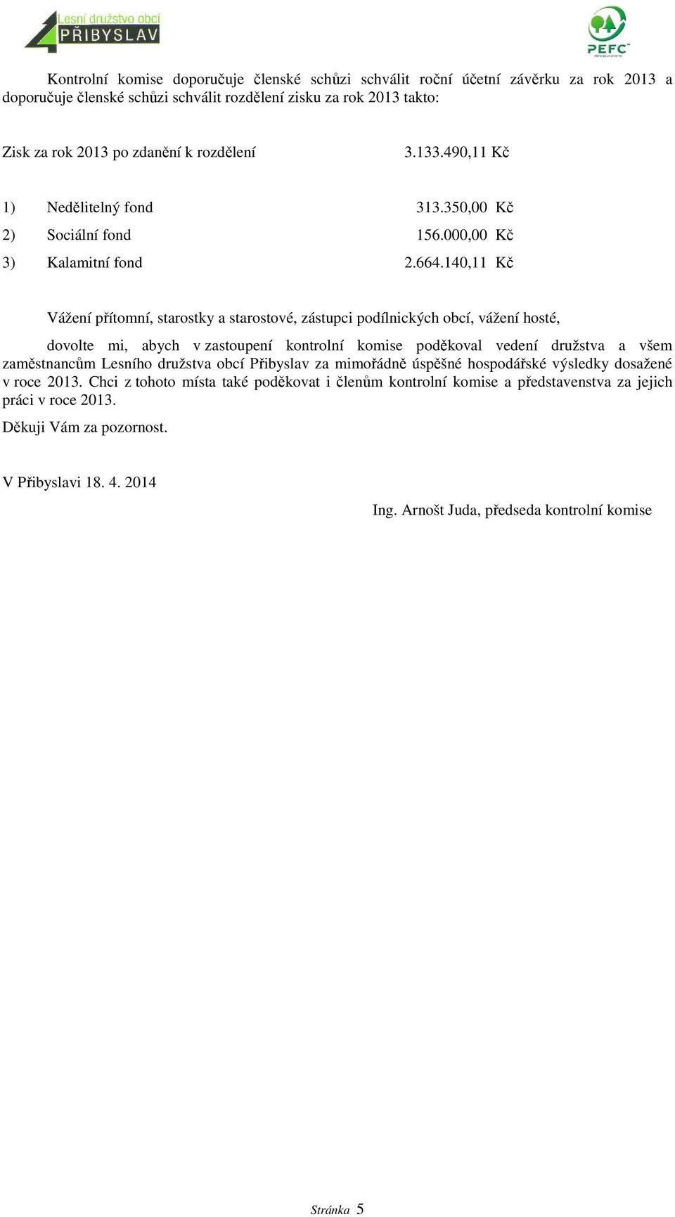 140,11 Kč Vážení přítomní, starostky a starostové, zástupci podílnických obcí, vážení hosté, dovolte mi, abych v zastoupení kontrolní komise poděkoval vedení družstva a všem zaměstnancům Lesního