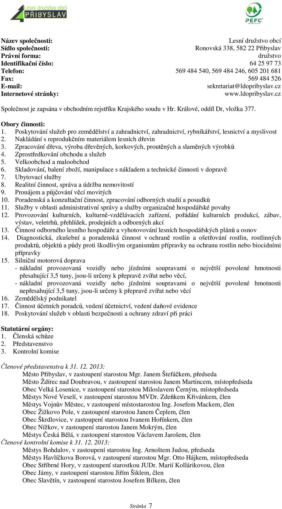 Obory činnosti: 1. Poskytování služeb pro zemědělství a zahradnictví, zahradnictví, rybníkářství, lesnictví a myslivost 2. Nakládání s reprodukčním materiálem lesních dřevin 3.