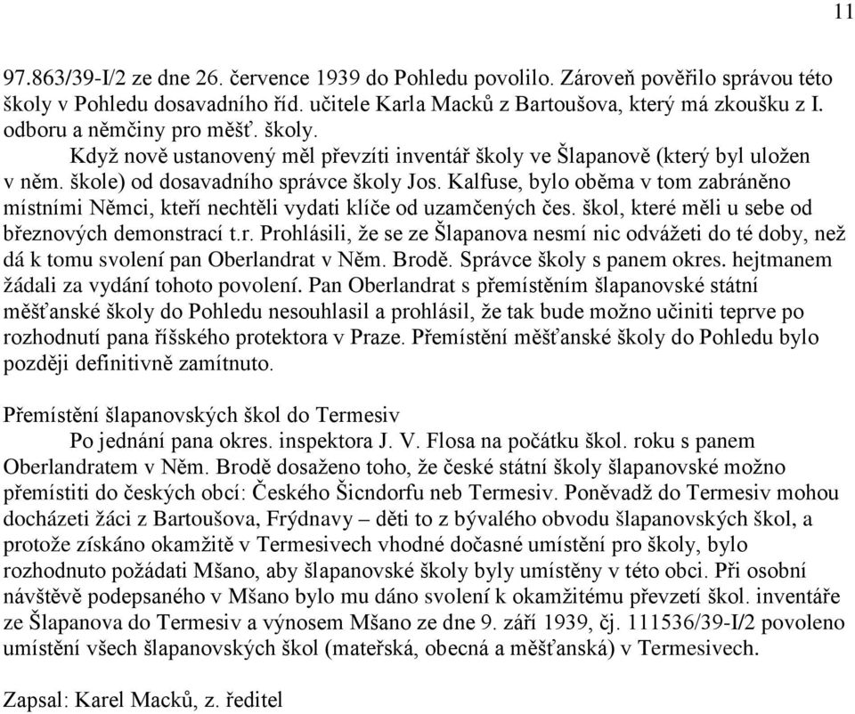 Kalfuse, bylo oběma v tom zabráněno místními Němci, kteří nechtěli vydati klíče od uzamčených čes. škol, které měli u sebe od březnových demonstrací t.r. Prohlásili, že se ze Šlapanova nesmí nic odvážeti do té doby, než dá k tomu svolení pan Oberlandrat v Něm.