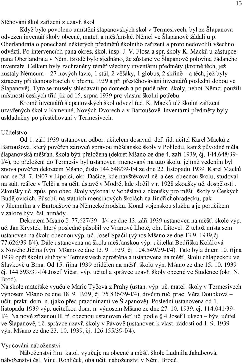 Macků u zástupce pana Oberlandrata v Něm. Brodě bylo sjednáno, že zůstane ve Šlapanově polovina žádaného inventáře.