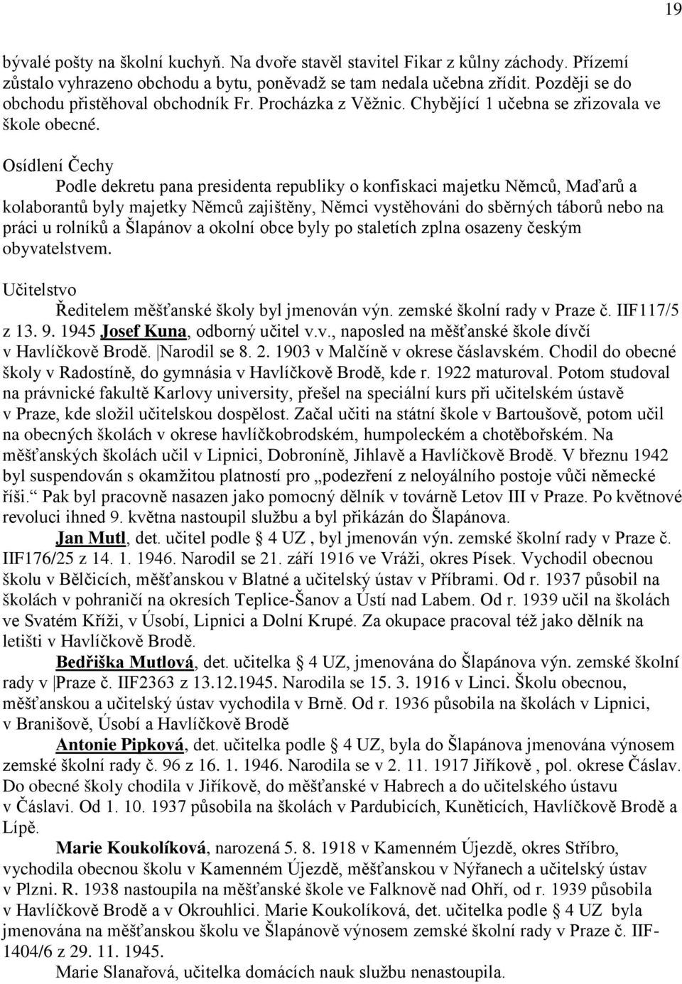 Osídlení Čechy Podle dekretu pana presidenta republiky o konfiskaci majetku Němců, Maďarů a kolaborantů byly majetky Němců zajištěny, Němci vystěhováni do sběrných táborů nebo na práci u rolníků a