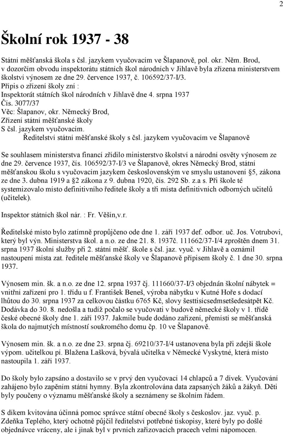 Přípis o zřízení školy zní : Inspektorát státních škol národních v Jihlavě dne 4. srpna 1937 Čís. 3077/37 Věc: Šlapanov, okr. Německý Brod, Zřízení státní měšťanské školy S čsl. jazykem vyučovacím.