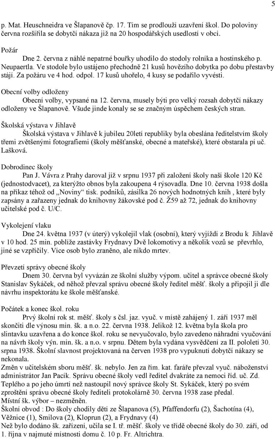 17 kusů uhořelo, 4 kusy se podařilo vyvésti. Obecní volby odloženy Obecní volby, vypsané na 12. června, musely býti pro velký rozsah dobytčí nákazy odloženy ve Šlapanově.