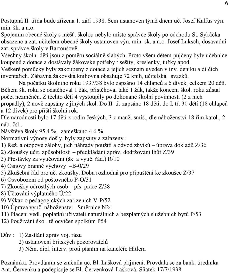 Proto všem dětem půjčeny byly učebnice koupené z dotace a dostávaly žákovské potřeby : sešity, kreslenky, tužky apod. Veškeré pomůcky byly zakoupeny z dotace a jejich seznam uveden v inv.