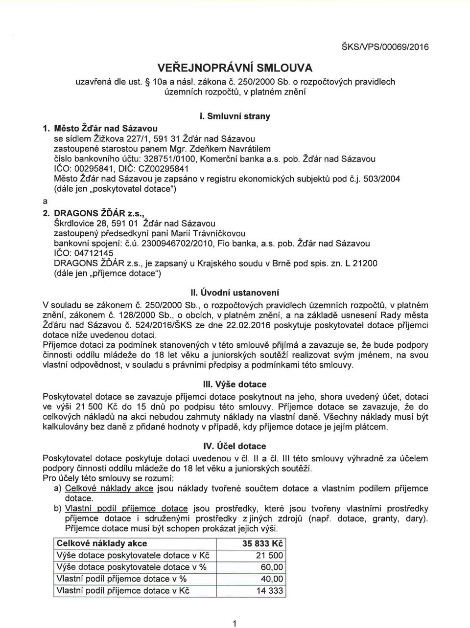 Zd'ar nad Sazavou leo: 00295841, ole: CZ00295841 Mesto Zd'ar nad Sazavou je zapsano v registru ekonomickych subjektu pod c.j. 503/2004 (dale jen "poskytovatel dotace") a 2. DRAGONS ZOAR z.s., Skrdlovice 28, 591 01 Zd'ar nad Sazavou zastoupeny predsedkyni pani Marii Travnickovou bankovni spojeni: c.