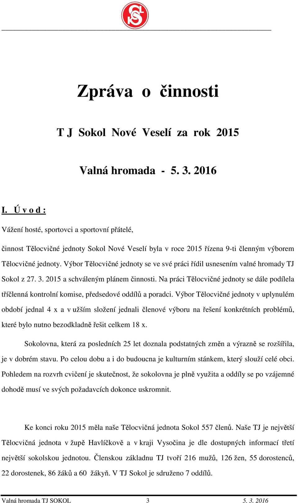 Výbor Tělocvičné jednoty se ve své práci řídil usnesením valné hromady TJ Sokol z 27. 3. 2015 a schváleným plánem činnosti.