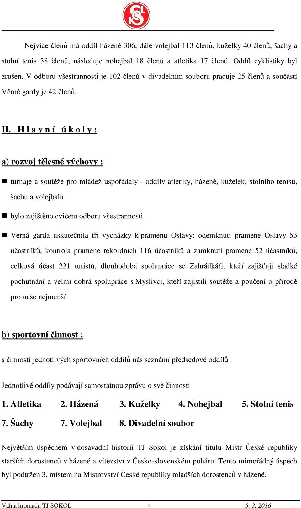 H l a v n í ú k o l y : a) rozvoj tělesné výchovy : turnaje a soutěže pro mládež uspořádaly - oddíly atletiky, házené, kuželek, stolního tenisu, šachu a volejbalu bylo zajištěno cvičení odboru