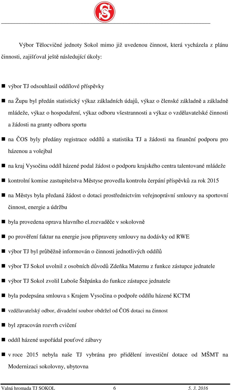 předány registrace oddílů a statistika TJ a žádosti na finanční podporu pro házenou a volejbal na kraj Vysočina oddíl házené podal žádost o podporu krajského centra talentované mládeže kontrolní