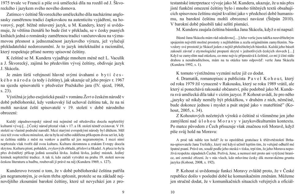 Kundery, který si uvìdomuje, e vìtšina ètenáøù ho bude èíst v pøekladu, se v èesky psaných knihách jedná o románsky zamìøenou tradici vanèurovskou na významovou pøesnost a jednoznaènost jazykového