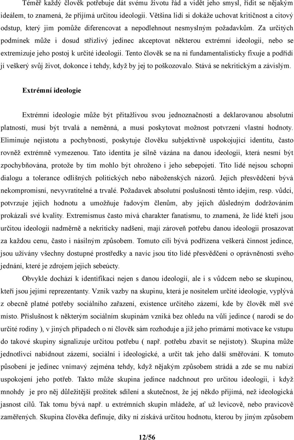 Za určitých podmínek může i dosud střízlivý jedinec akceptovat některou extrémní ideologii, nebo se extremizuje jeho postoj k určité ideologii.