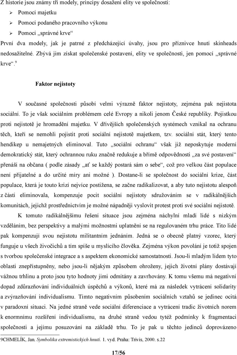 9 Faktor nejistoty V současné společnosti působí velmi výrazně faktor nejistoty, zejména pak nejistota sociální. To je však sociálním problémem celé Evropy a nikoli jenom České republiky.