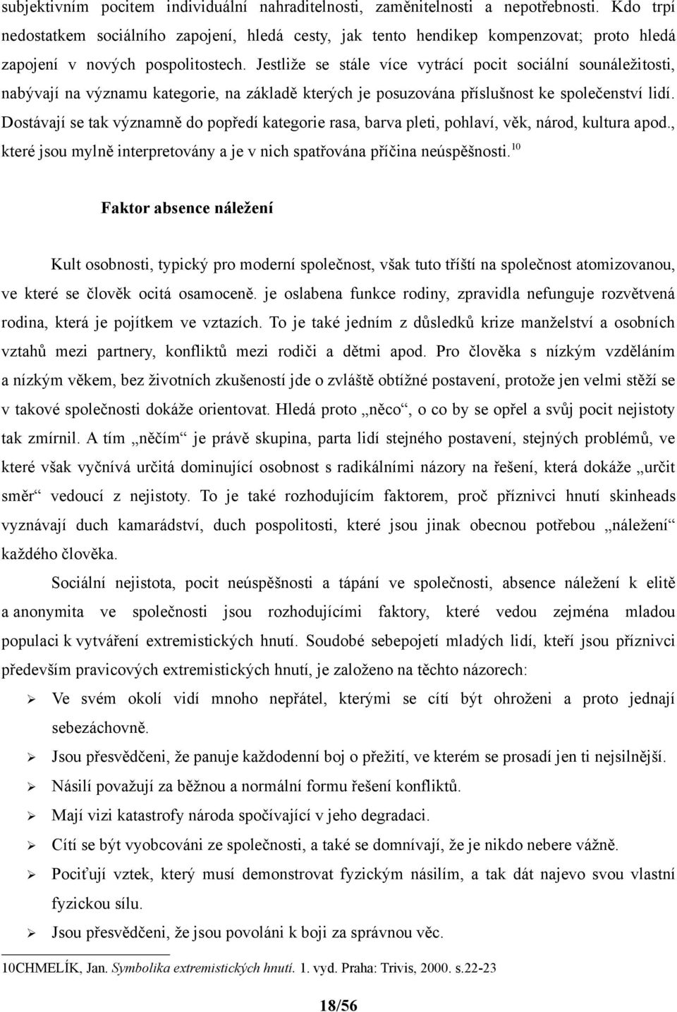 Jestliže se stále více vytrácí pocit sociální sounáležitosti, nabývají na významu kategorie, na základě kterých je posuzována příslušnost ke společenství lidí.