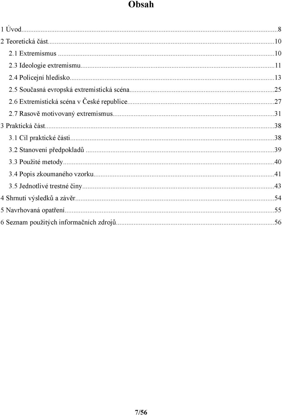 ..31 3 Praktická část...38 3.1 Cíl praktické části...38 3.2 Stanovení předpokladů...39 3.3 Použité metody...40 3.